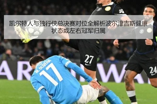 凯尔特人与独行侠总决赛对位全解析波尔津吉斯健康状态或左右冠军归属
